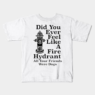 Did You Ever Feel Like A Fire Hydrant Kids T-Shirt